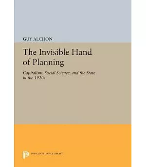 The Invisible Hand of Planning: Capitalism, Social Science, and the State in the 1920s