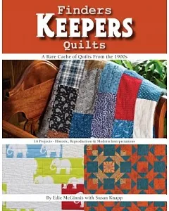 Finders Keepers Quilts: A Rare Cache of Quilts from the 1900s - 16 Projects - Historic, Reproduction & Modern Interpretations