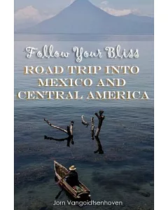 Follow Your Bliss: Road Trip into Mexico and Central America
