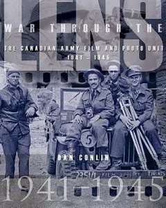 War Through the Lens: The Canadian Army Film and Photo Unit 1941-1945