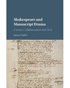 Shakespeare and Manuscript Drama: Canon, Collaboration, and Text