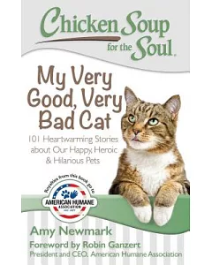 Chicken Soup for the Soul My Very Good, Very Bad Cat: 101 Heartwarming Stories About Our Happy, Heroic & Hilarious Pets