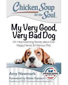 My Very Good, Very Bad Dog: 101 Heartwarming Stories About Our Happy, Heroic & Hilarious Pets