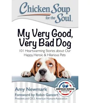 My Very Good, Very Bad Dog: 101 Heartwarming Stories About Our Happy, Heroic & Hilarious Pets