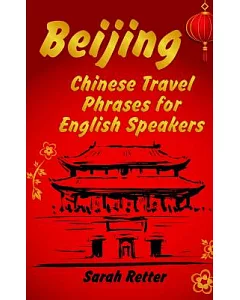 Beijing: Chinese Travel Phrases for English Speakers: The Most Need 1,000 Phrases to Get What You Want When Traveling in China