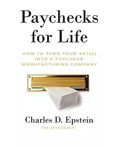 Paychecks for Life: How to Turn Your 401(K) into a Paycheck Manufacturing Company