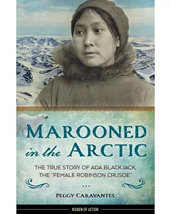 Marooned in the Arctic: The True Story of Ada Blackjack, the 