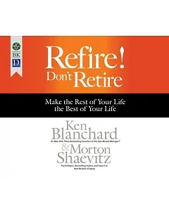 Refire! Don’t Retire: Make the Rest of Your Life the Best of Your Life
