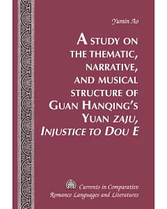 A Study on the Thematic, Narrative, and Musical Structure of Guan Hanqing’s Yuan Zaju: Injustice to Dou E