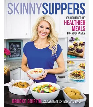 Skinny Suppers: 125 Lightened-Up, Healthier Meals for Your Family