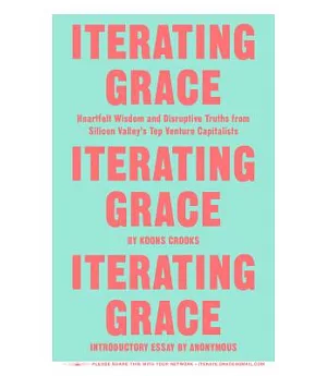 Iterating Grace: Heartfelt Wisdom and Disruptive Truths from Silicon Valley’s Top Venture Capitalists