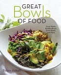 Great Bowls of Food: Grain Bowls, Buddha Bowls, Broth Bowls, and More