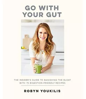 Go With Your Gut: The Insider’s Guide to Banishing the Bloat with 75 Digestion-Friendly Recipes