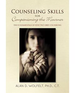Counseling Skills for Companioning the Mourner: The Fundamentals of Effective Grief Counseling