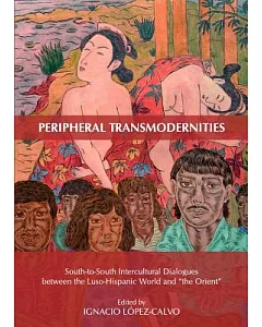 Peripheral Transmodernities: South-to-South Intercultural Dialogues Between the Luso-Hispanic World and the Orient
