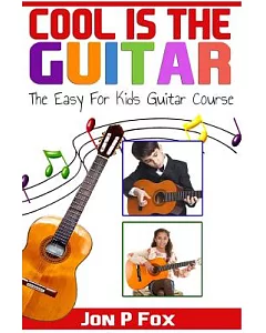 Cool Is the Guitar: The Easy to Learn for Kids Guitar Course