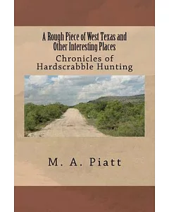 A Rough Piece of West Texas and Other Interesting Places: Chronicles of Hardscrabble Hunting
