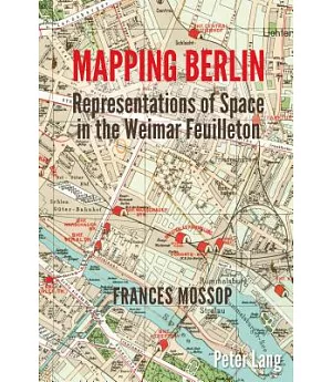 Mapping Berlin: Representations of Space in the Weimar Feuilleton