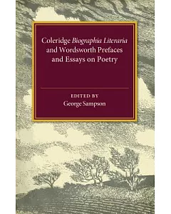 Coleridge Biographia Literaria Chapters I-iv, Xiv-xxii, Wordsworth Prefaces and Essays on Poetry 1800-1815