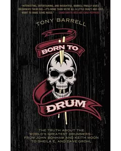 Born to Drum: The Truth About the World’s Greatest Drummer -, from John Bonham and Keith Moon to Sheila E. and Dave Grohl