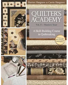 Quilter’s Academy: Masters Year: A Skill-Building Course in Quiltmaking