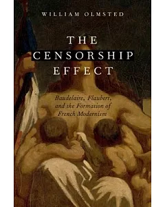 The Censorship Effect: Baudelaire, Flaubert, and the Formation of French Modernism