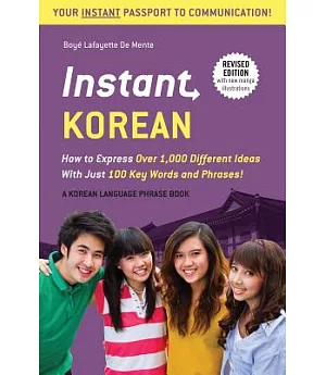 Instant Korean: How to Express over 1,000 Different Ideas With Just 100 Key Words and Phrases! (A Korean Language Phrasebook)