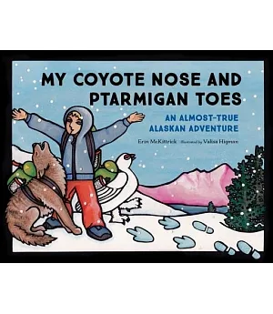 My Coyote Nose and Ptarmigan Toes: An Almost-true Alaskan Adventure