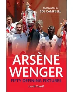 Arsene Wenger: Fifty Defining Fixtures