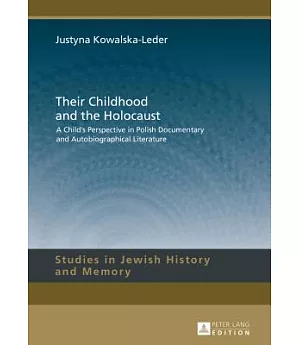 Their Childhood and the Holocaust: A Child’s Perspective in Polish Documentary and Autobiographical Literature