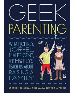 Geek Parenting: What Joffrey, Jor-el, Maleficent, and the Mcflys Teach Us About Raising a Family