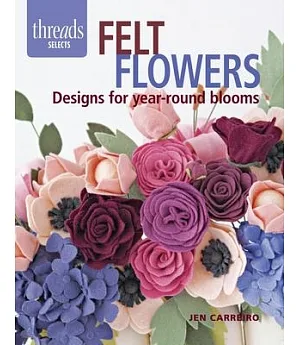 Felt Flowers: Designs for Year-round Blooms