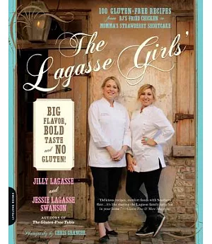 The Lagasse Girls’ Big Flavor, Bold Taste - and No Gluten!: 100 Gluten-Free Recipes from E. J.’s Fried Chicken to Momma’s Strawb