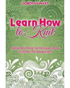 Learn How to Knit: Basic Knitting Techniques and Stitches for Beginners