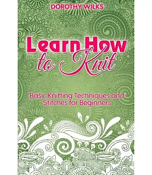 Learn How to Knit: Basic Knitting Techniques and Stitches for Beginners