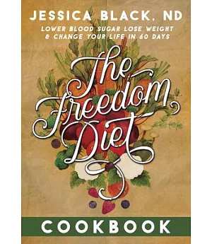 The Freedom Diet Cookbook: Lower Blood Sugar, Lose Weight, and Change Your Life in 60 Days