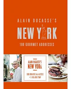 Alain Ducasse’s New York: 100 Gourmet Addresses