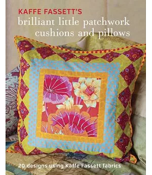 Kaffe Fassett’s Brilliant Little Patchwork Cushions and Pillows: 20 Designs Using Kaffe Fassett Fabrics