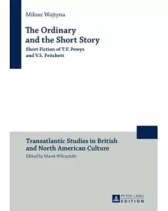 The Ordinary and the Short Story: Short Fiction of T.f. Powys and V.S. Pritchett