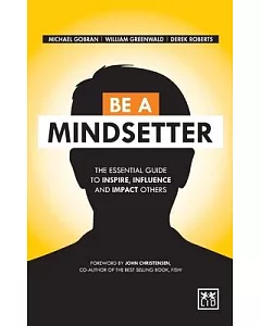 Be a Mindsetter: The Essential Guide to Inspire, Influence and Impact Others