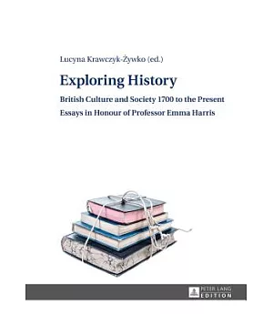 Exploring History: British Culture and Society 1700 to the Present: Essays in Honour of Professor Emma Harris