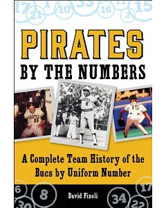 Pirates by the Numbers: A Complete Team History of the Bucs by Uniform Number