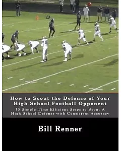 How to Scout the Defense of Your High School Football Opponent: 10 Simple Time Efficient Steps to Scout a High School Defense Wi