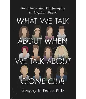 What We Talk About When We Talk About Clone Club: Bioethics and Philosophy in Orphan Black