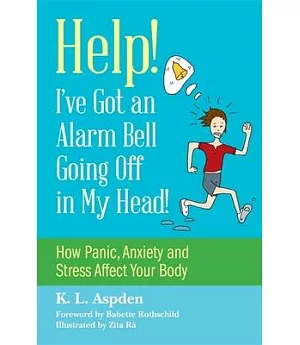 Help! I’ve Got an Alarm Bell Going Off in My Head!: How Panic, Anxiety and Stress Affect Your Body