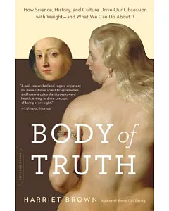 Body of Truth: How Science, History, and Culture Drive Our Obsession With Weight - and What We Can Do About It