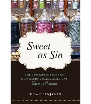 Sweet As Sin: The Unwrapped Story of How Candy Became America’s Favorite Pleasure