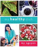 My Healthy Dish: More Than 85 Fresh & Easy Recipes for the Whole Family