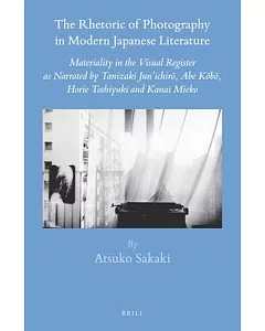 The Rhetoric of Photography in Modern Japanese Literature: Materiality in the Visual Register as Narrated by Tanizaki Jun’ichiro