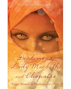 Desdemona, Lady Macbeth, and Cleopatra: Tragic Women in Shakespeare’s Plays